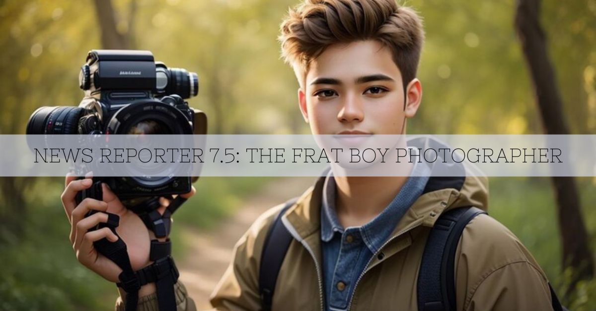 News Reporter 7.5: The Frat Boy Photographer