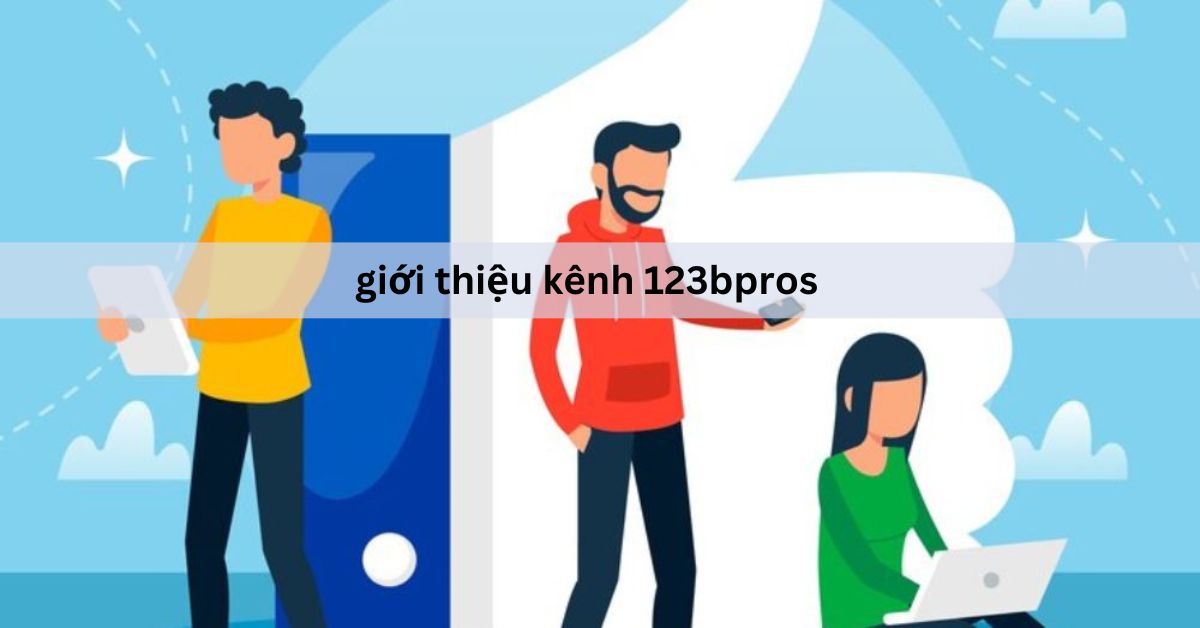 giới thiệu kênh 123bpros