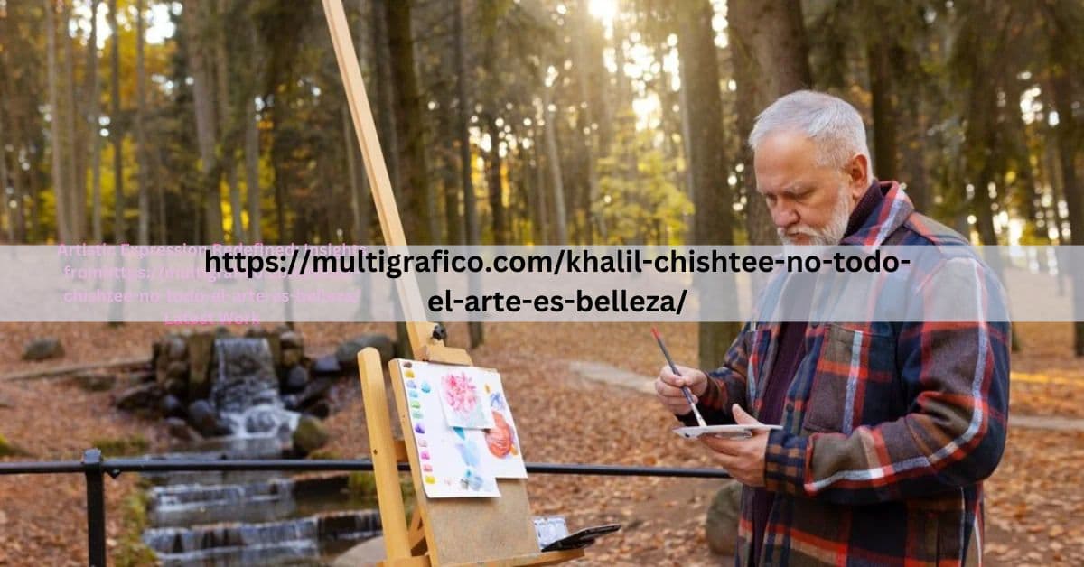 https://multigrafico.com/khalil-chishtee-no-todo-el-arte-es-belleza/