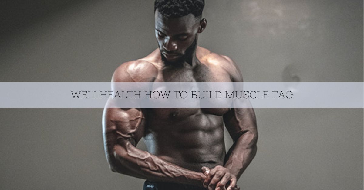 Wellhealth How To Build Muscle Tag